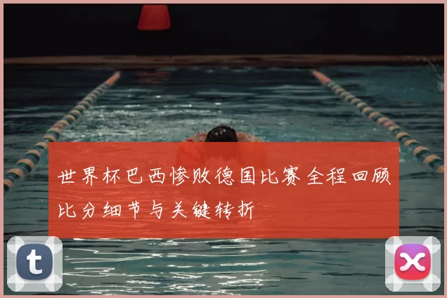 世界杯巴西惨败德国比赛全程回顾比分细节与关键转折