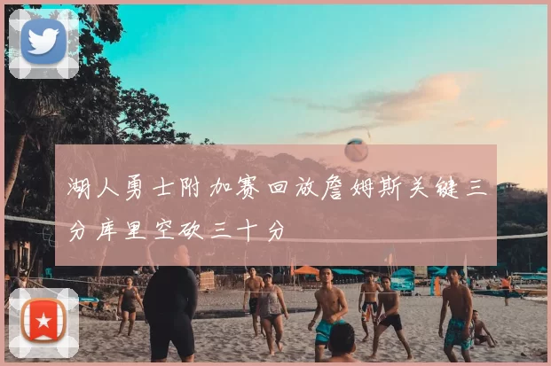 湖人勇士附加赛回放詹姆斯关键三分库里空砍三十分