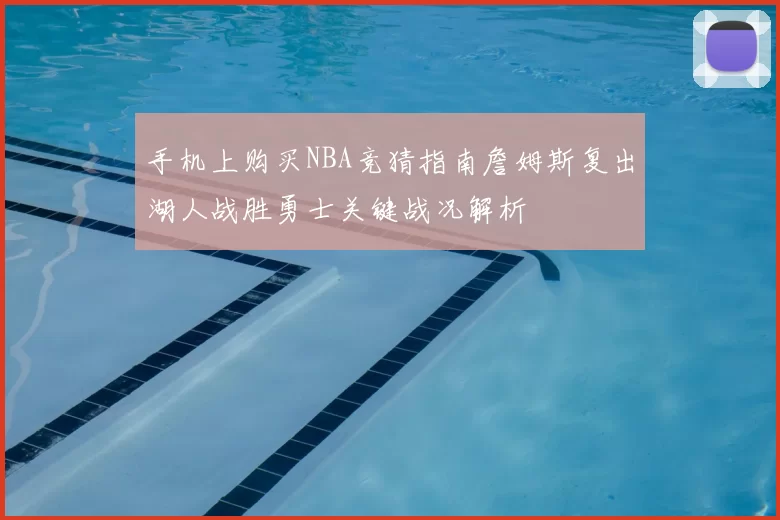 手机上购买NBA竞猜指南詹姆斯复出湖人战胜勇士关键战况解析