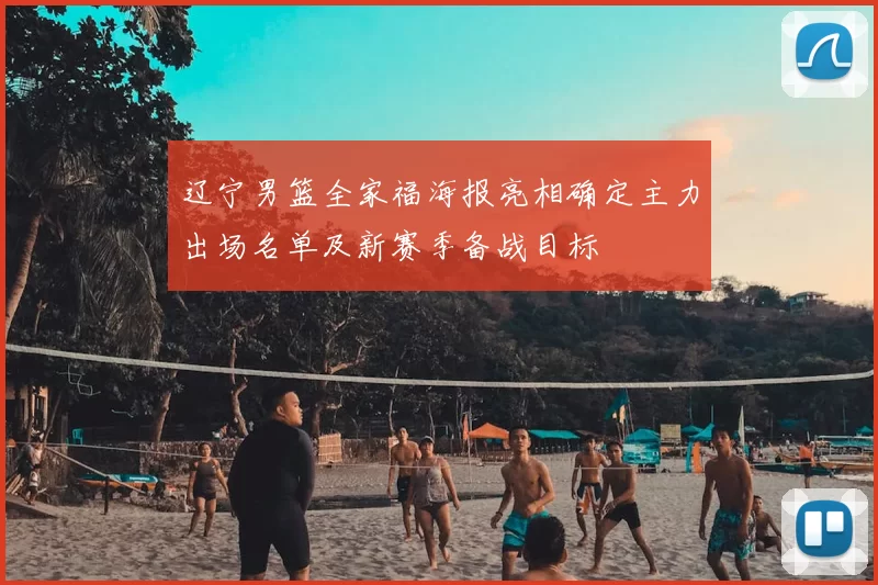 辽宁男篮全家福海报亮相确定主力出场名单及新赛季备战目标