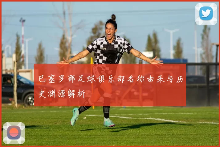 巴塞罗那足球俱乐部名称由来与历史渊源解析